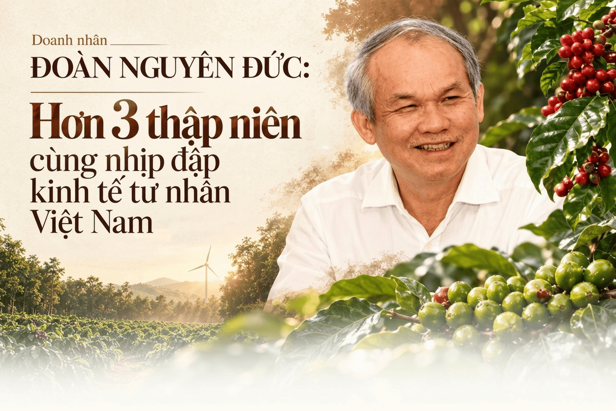 Doanh nhân Đoàn Nguyên Đức: Hơn 3 thập niên cùng nhịp đập kinh tế tư nhân Việt Nam