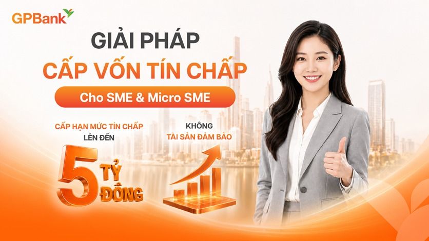 Doanh nghiệp SME có thể vay tín chấp tới 5 tỷ đồng tại GPBank