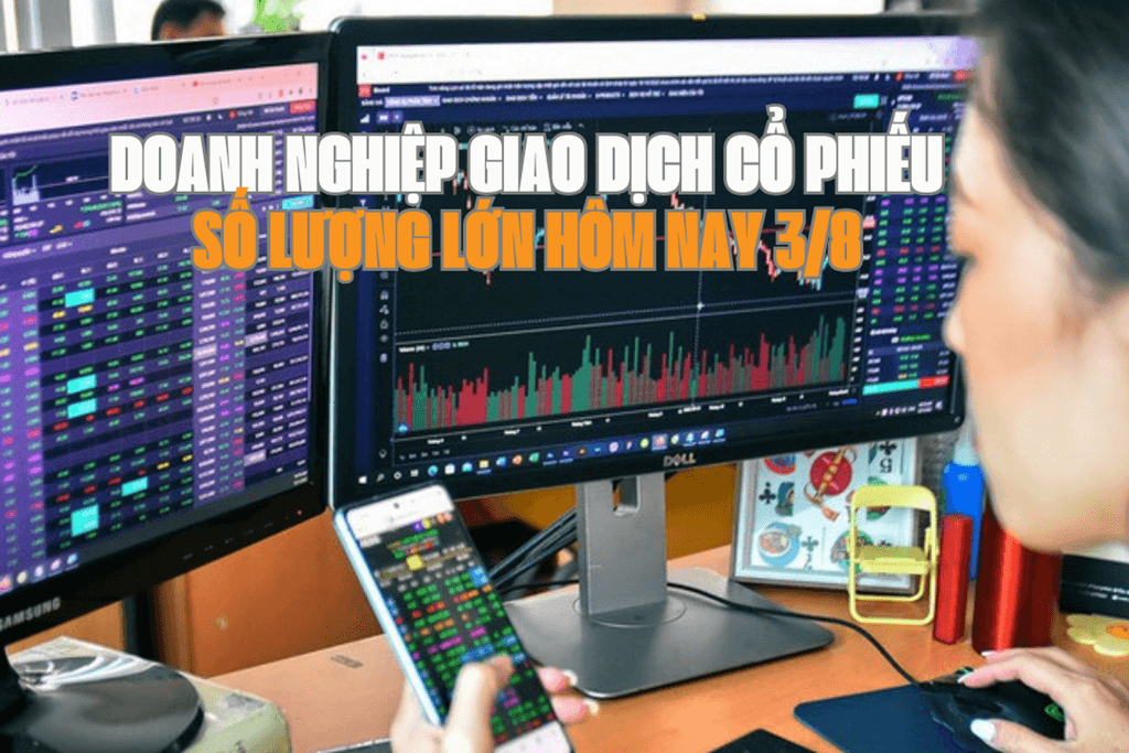 Chứng khoán hôm nay 3/8: 5 doanh nghiệp giao dịch cổ phiếu số lượng lớn