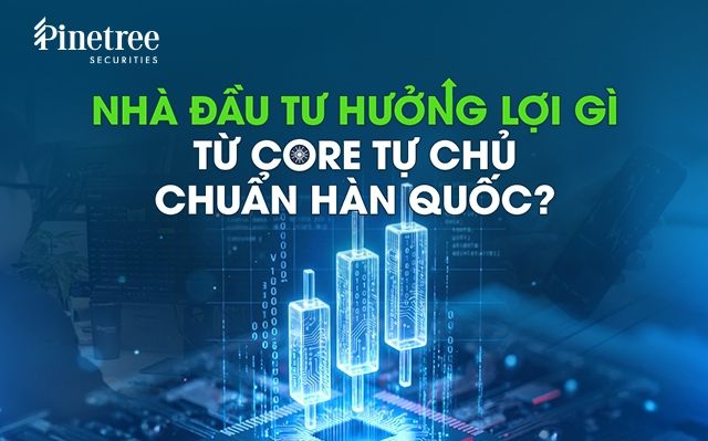 Những gì nhà đầu tư được hưởng từ hệ thống lõi tự chủ chuẩn Hàn Quốc